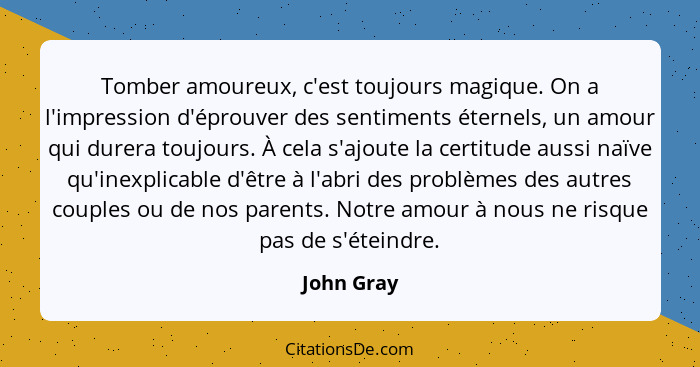 Tomber amoureux, c'est toujours magique. On a l'impression d'éprouver des sentiments éternels, un amour qui durera toujours. À cela s'ajou... - John Gray