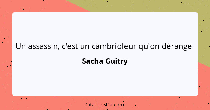 Un assassin, c'est un cambrioleur qu'on dérange.... - Sacha Guitry