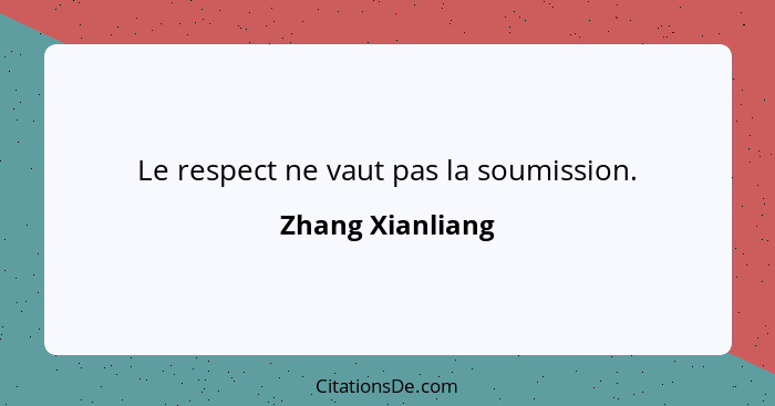 Le respect ne vaut pas la soumission.... - Zhang Xianliang