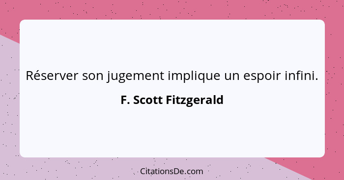 Réserver son jugement implique un espoir infini.... - F. Scott Fitzgerald