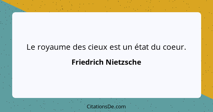 Le royaume des cieux est un état du coeur.... - Friedrich Nietzsche