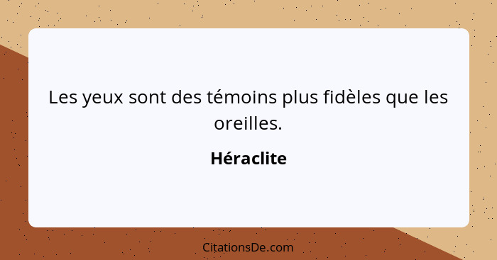 Les yeux sont des témoins plus fidèles que les oreilles.... - Héraclite