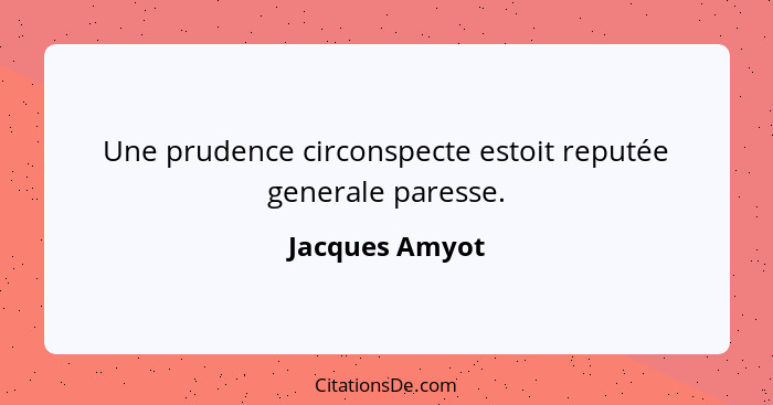 Une prudence circonspecte estoit reputée generale paresse.... - Jacques Amyot