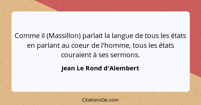 Comme il (Massillon) parlait la langue de tous les états en parlant au coeur de l'homme, tous les états couraient à ses... - Jean Le Rond d'Alembert