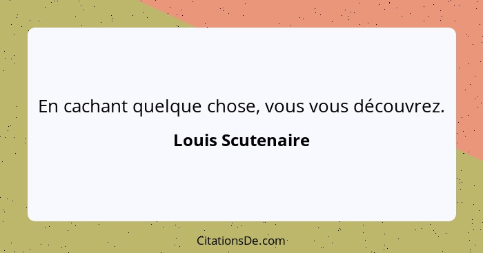 En cachant quelque chose, vous vous découvrez.... - Louis Scutenaire