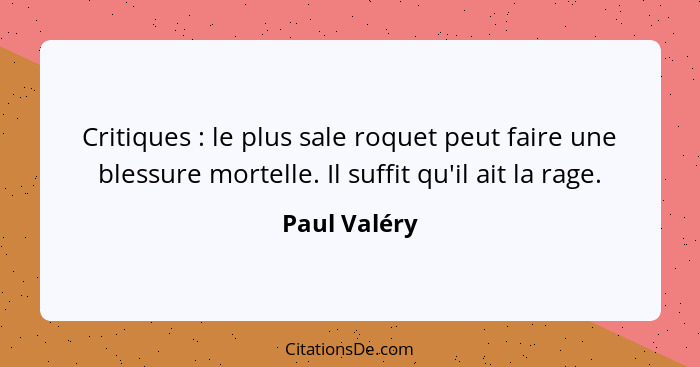 Critiques : le plus sale roquet peut faire une blessure mortelle. Il suffit qu'il ait la rage.... - Paul Valéry