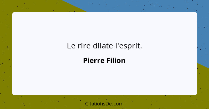 Le rire dilate l'esprit.... - Pierre Filion