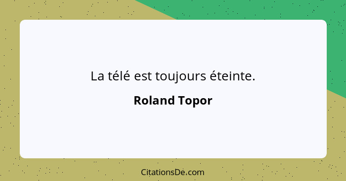 La télé est toujours éteinte.... - Roland Topor