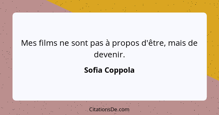 Mes films ne sont pas à propos d'être, mais de devenir.... - Sofia Coppola