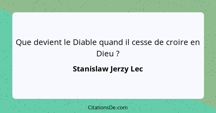 Que devient le Diable quand il cesse de croire en Dieu ?... - Stanislaw Jerzy Lec