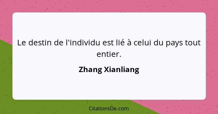 Le destin de l'individu est lié à celui du pays tout entier.... - Zhang Xianliang