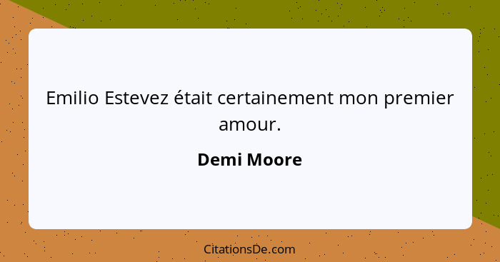 Emilio Estevez était certainement mon premier amour.... - Demi Moore