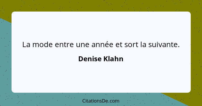 La mode entre une année et sort la suivante.... - Denise Klahn