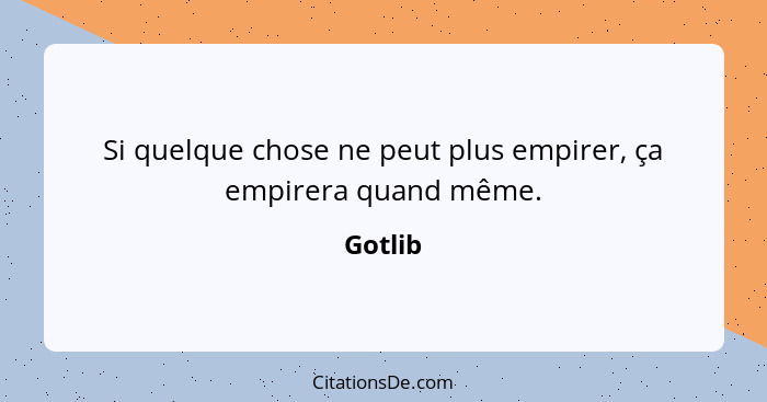 Si quelque chose ne peut plus empirer, ça empirera quand même.... - Gotlib