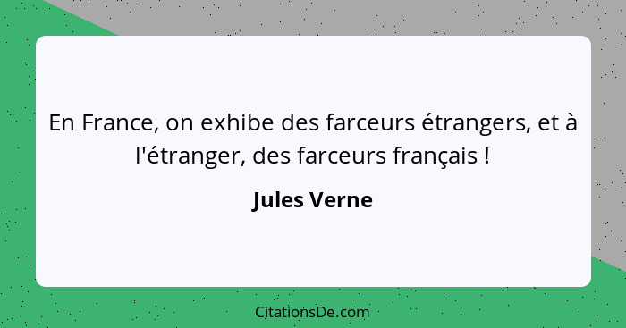 En France, on exhibe des farceurs étrangers, et à l'étranger, des farceurs français !... - Jules Verne