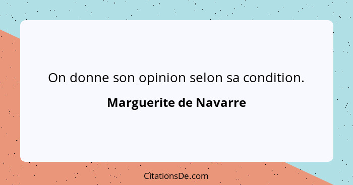 On donne son opinion selon sa condition.... - Marguerite de Navarre