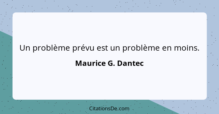 Un problème prévu est un problème en moins.... - Maurice G. Dantec