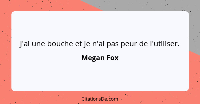 J'ai une bouche et je n'ai pas peur de l'utiliser.... - Megan Fox