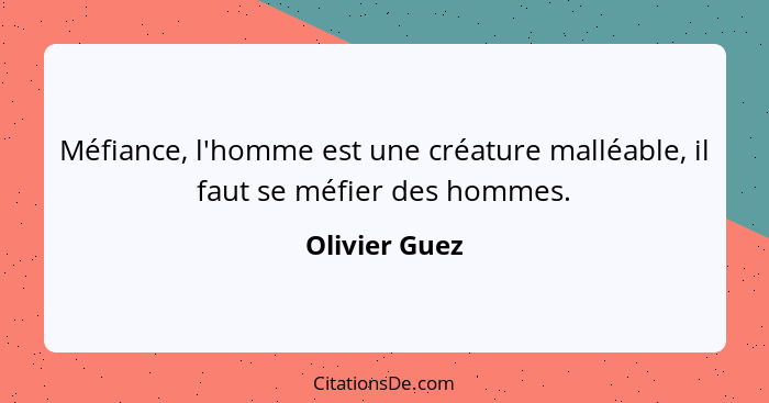 Méfiance, l'homme est une créature malléable, il faut se méfier des hommes.... - Olivier Guez