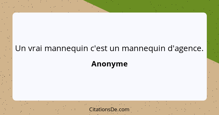 Un vrai mannequin c'est un mannequin d'agence.... - Anonyme