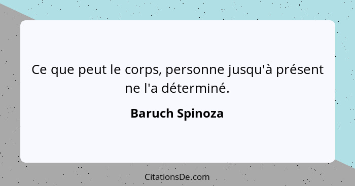 Ce que peut le corps, personne jusqu'à présent ne l'a déterminé.... - Baruch Spinoza