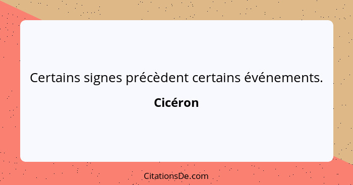 Certains signes précèdent certains événements.... - Cicéron