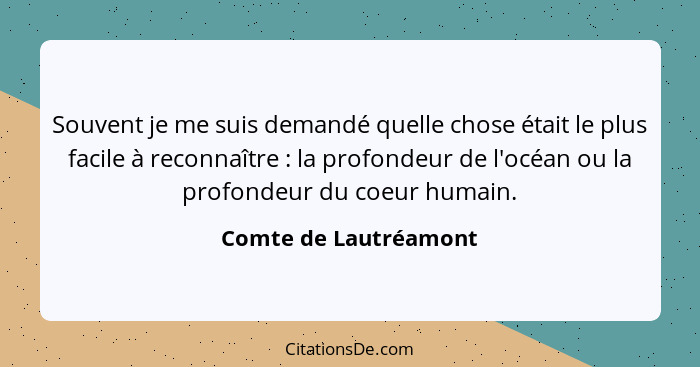 Souvent je me suis demandé quelle chose était le plus facile à reconnaître : la profondeur de l'océan ou la profondeur du... - Comte de Lautréamont