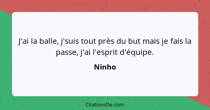 J'ai la balle, j'suis tout près du but mais je fais la passe, j'ai l'esprit d'équipe.... - Ninho