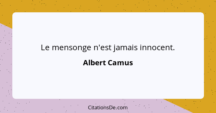 Le mensonge n'est jamais innocent.... - Albert Camus