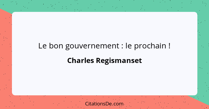 Le bon gouvernement : le prochain !... - Charles Regismanset