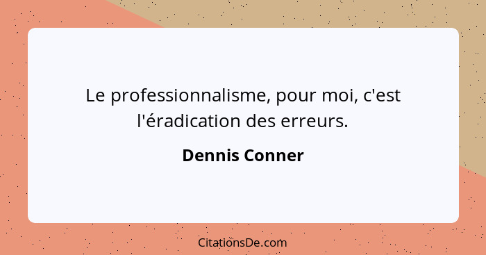 Le professionnalisme, pour moi, c'est l'éradication des erreurs.... - Dennis Conner