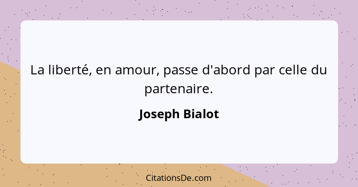 La liberté, en amour, passe d'abord par celle du partenaire.... - Joseph Bialot