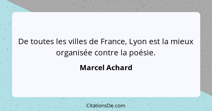 De toutes les villes de France, Lyon est la mieux organisée contre la poésie.... - Marcel Achard