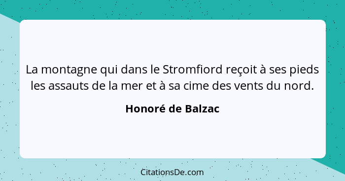 La montagne qui dans le Stromfiord reçoit à ses pieds les assauts de la mer et à sa cime des vents du nord.... - Honoré de Balzac