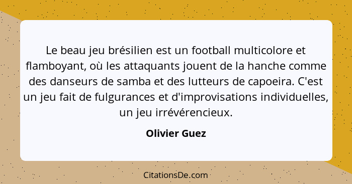 Le beau jeu brésilien est un football multicolore et flamboyant, où les attaquants jouent de la hanche comme des danseurs de samba et d... - Olivier Guez