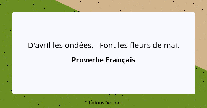 D'avril les ondées, - Font les fleurs de mai.... - Proverbe Français