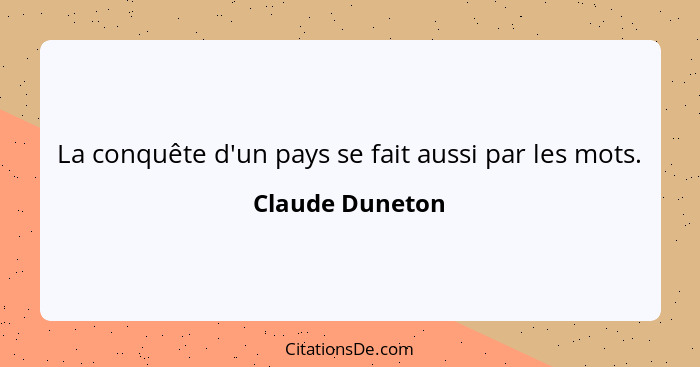 La conquête d'un pays se fait aussi par les mots.... - Claude Duneton