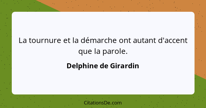 La tournure et la démarche ont autant d'accent que la parole.... - Delphine de Girardin