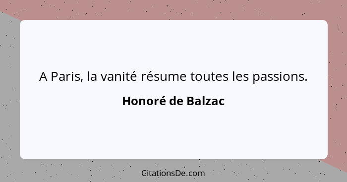 A Paris, la vanité résume toutes les passions.... - Honoré de Balzac