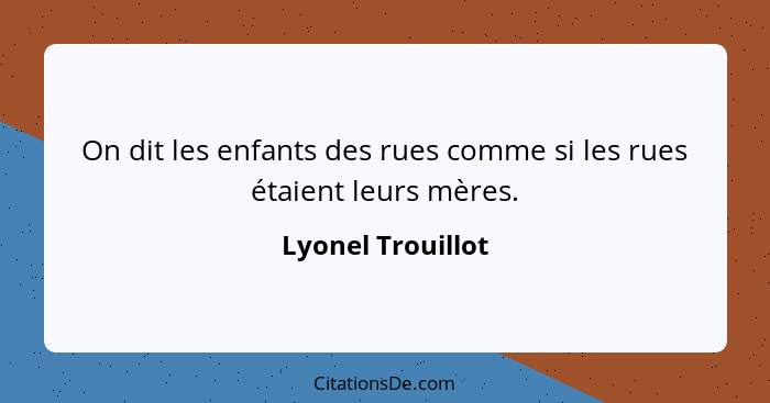 On dit les enfants des rues comme si les rues étaient leurs mères.... - Lyonel Trouillot