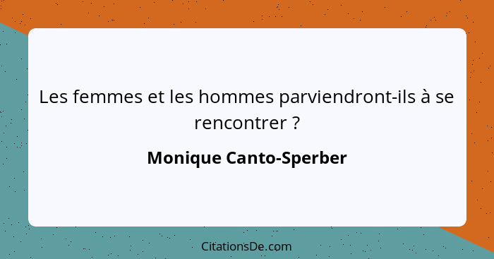 Les femmes et les hommes parviendront-ils à se rencontrer ?... - Monique Canto-Sperber