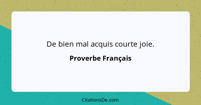 De bien mal acquis courte joie.... - Proverbe Français