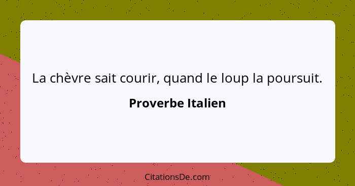 La chèvre sait courir, quand le loup la poursuit.... - Proverbe Italien