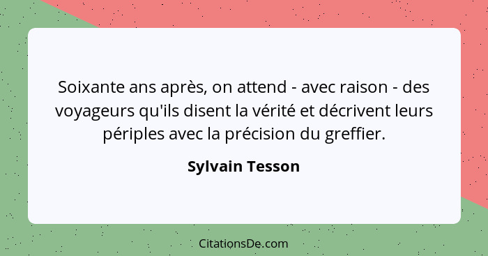 Soixante ans après, on attend - avec raison - des voyageurs qu'ils disent la vérité et décrivent leurs périples avec la précision du... - Sylvain Tesson