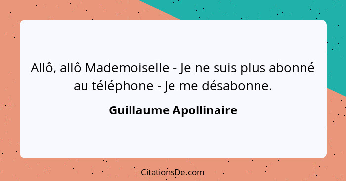 Allô, allô Mademoiselle - Je ne suis plus abonné au téléphone - Je me désabonne.... - Guillaume Apollinaire