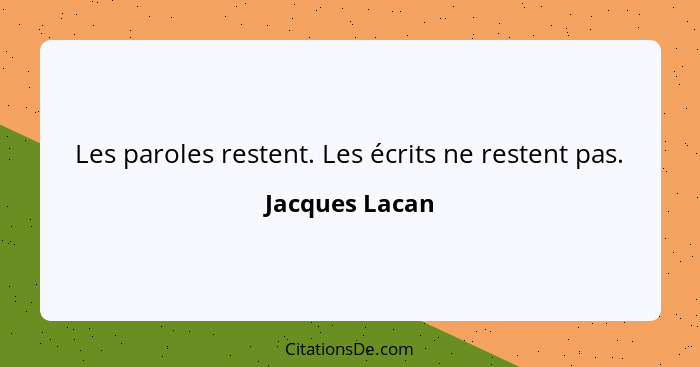 Les paroles restent. Les écrits ne restent pas.... - Jacques Lacan