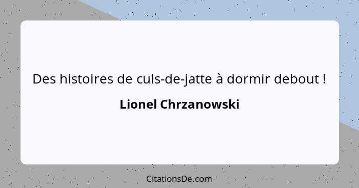 Des histoires de culs-de-jatte à dormir debout !... - Lionel Chrzanowski