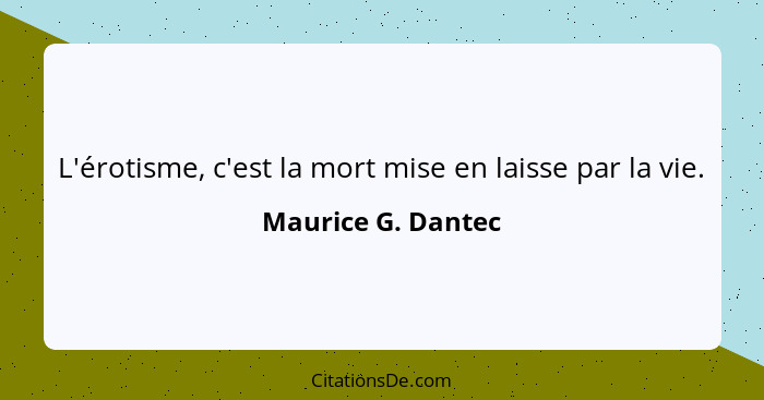 L'érotisme, c'est la mort mise en laisse par la vie.... - Maurice G. Dantec