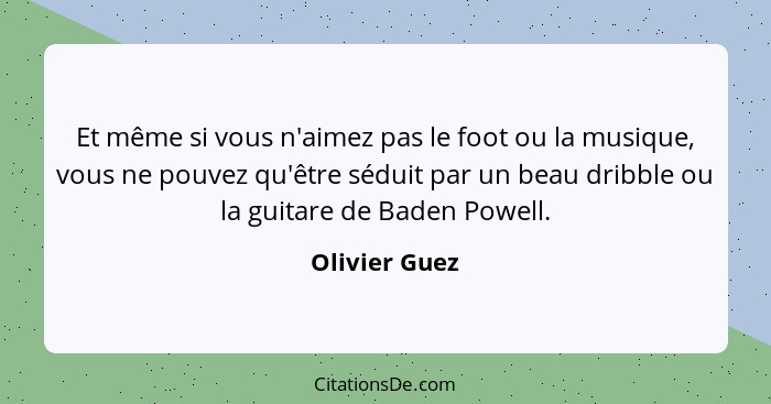 Et même si vous n'aimez pas le foot ou la musique, vous ne pouvez qu'être séduit par un beau dribble ou la guitare de Baden Powell.... - Olivier Guez