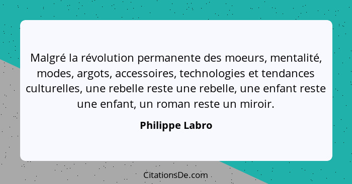 Malgré la révolution permanente des moeurs, mentalité, modes, argots, accessoires, technologies et tendances culturelles, une rebelle... - Philippe Labro
